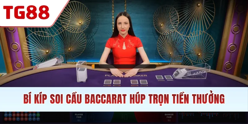 Bí kíp soi cầu Baccarat húp trọn tiền thưởng