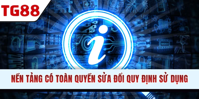 Nền tảng có toàn quyền sửa đổi quy định sử dụng