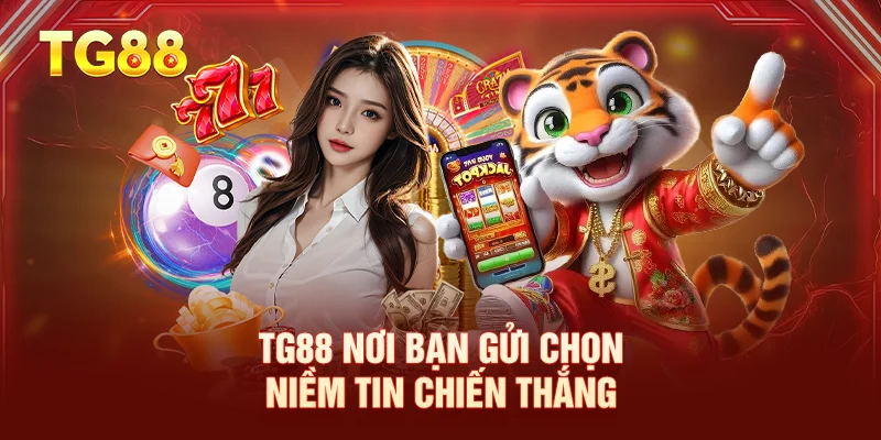 TG88 nơi bạn gửi chọn niềm tin chiến thắng